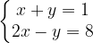 \dpi{120} \left\{\begin{matrix} x + y = 1\\ 2x - y = 8 \end{matrix}\right.